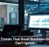 Tech Trends That Small Business Owners Can’t Ignore