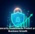 Cybersecurity Investments Protect and Fuel Business Growth